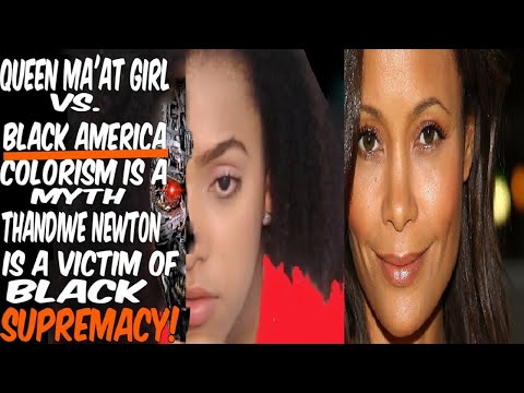 QUEEN MA'AT GIRL VS. BLACK AMERICA COLORISM IS A MYTH THANDIWE NEWTON IS A VICTIM OF BLACK SUPREMACY