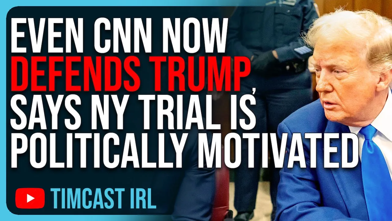 Even CNN Now DEFENDS TRUMP, Says NY Trial Is Politically Motivated