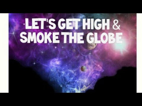Flat Earth: Let's gets high and smoke the globe.