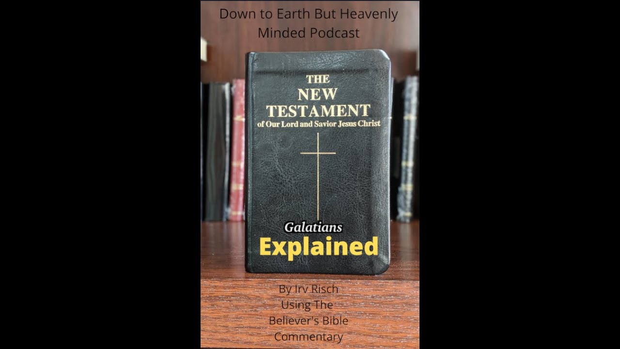 The New Testament Explained, On Down to Earth But Heavenly Minded Podcast Galatians Chapter 6