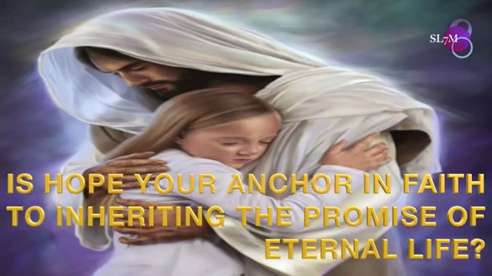 IS HOPE YOUR ANCHOR IN FAITH TO INHERITING THE PROMISE OF ETERNAL LIFE