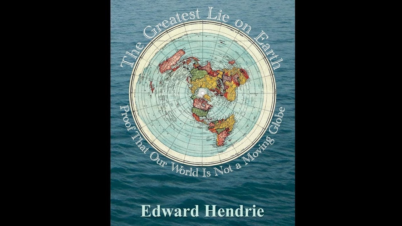 The Greatest Lie on Earth   Proof That Our World Is Not A Moving Globe   Edward Hendrie 2016