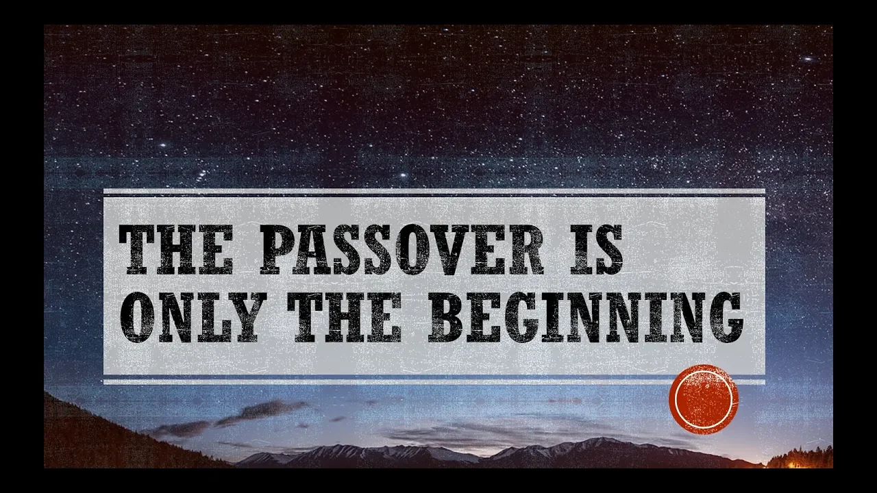Passover is Only The Beginning - Go Forth Into The Days of Unleavened Bread