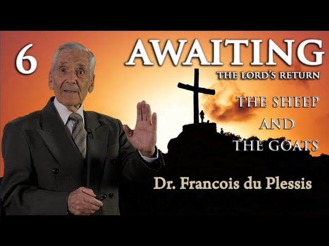 Dr. Francois du Plessis: Awaiting The Lord's Return - The Sheep & The Goats