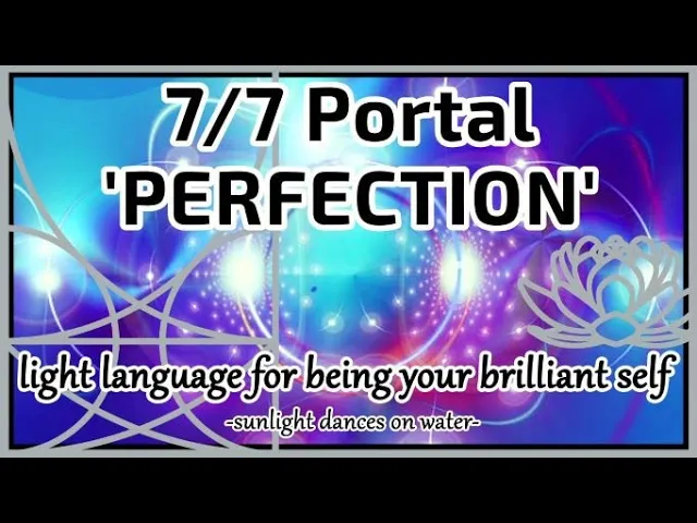 7/7 Portal - Perfection - Light Language for Your Brilliant Self