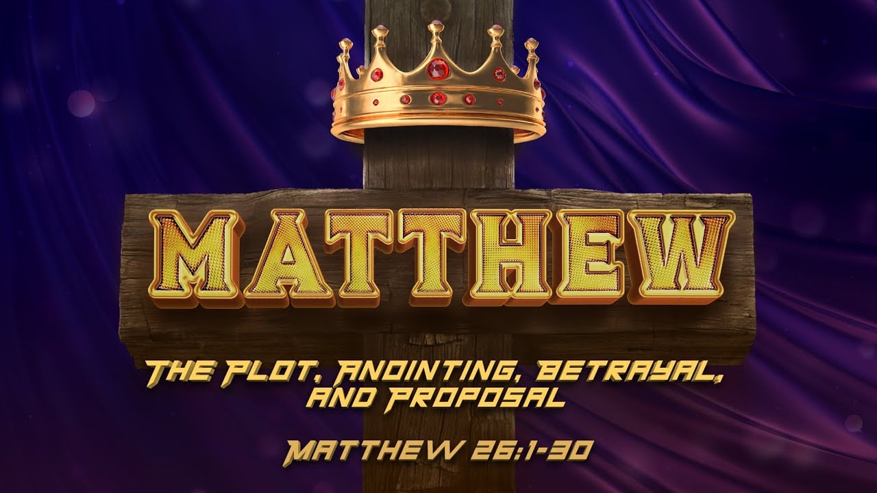 Matthew 26:1-30 | The Plot, the Anointing, the Betrayal, and the Proposal