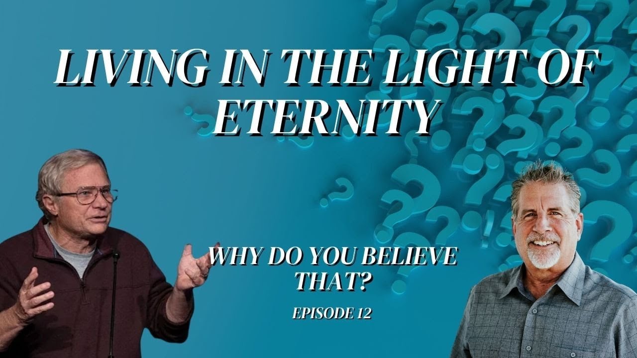 Living In The Light Of Eternity | Why Do You Believe That? Episode 12