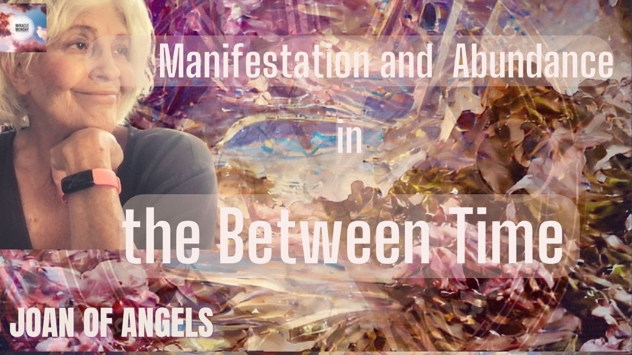 Manifestation and Abundance in the Between Times