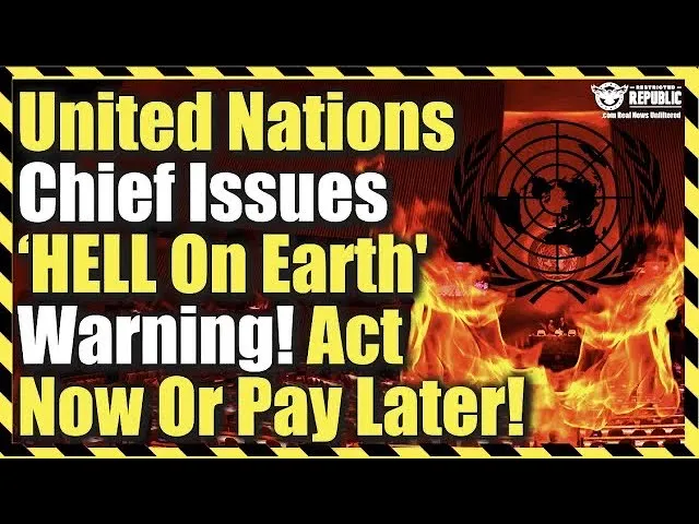 UN CHIEF ISSUES DIRE WARNING! ACT NOW OR PAY LATER! IT’S ABOUT TO GET A WHOLE LOT WORSE! HERE’S WHY…