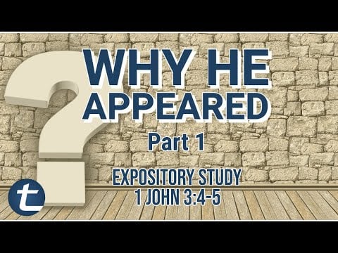 Why He Appeared Pt1 (1 John 3:4-5)
