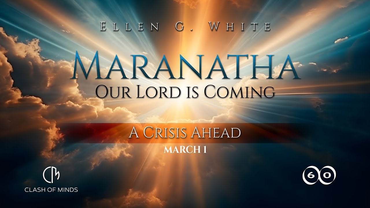 60. Maranatha Our Lord Is Coming: A Crisis Ahead, March 1, by Ellen G White