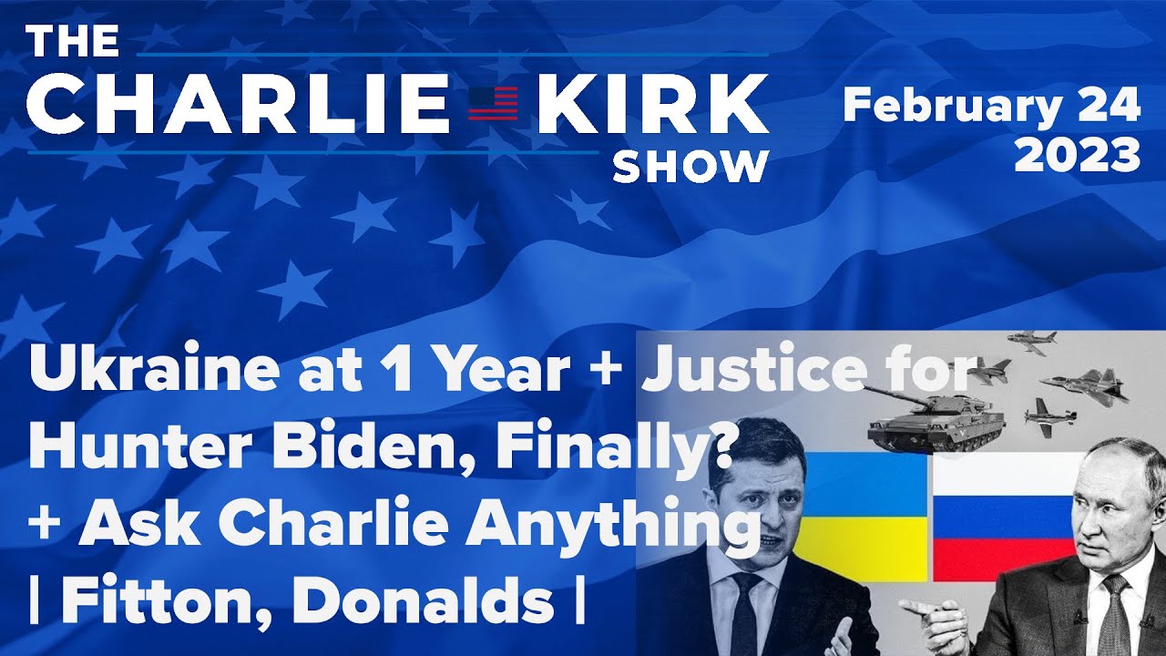 Ukraine at 1 Year + Justice for Hunter Biden, Finally? + Ask Charlie Anything | Fitton, Donalds