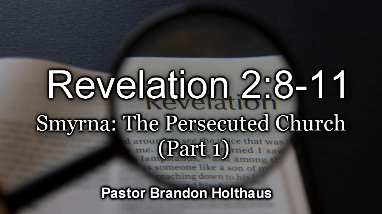 Revelation 2:8-11 Smyrna: The Persecuted Church - (Part 1)