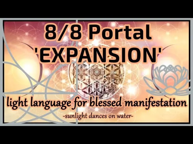 8/8 Portal - Expansion - Light Language for Blessed Manifestation