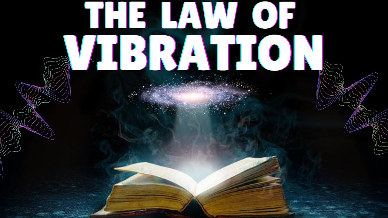 The Universal Law of Vibration Explained & How To Use It With The Law of Attraction