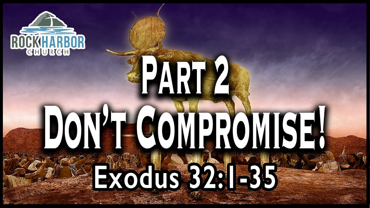Sunday Sermon - 10-20-21- Don't Compromise Part 2 - Exodus 32-1-35.mov