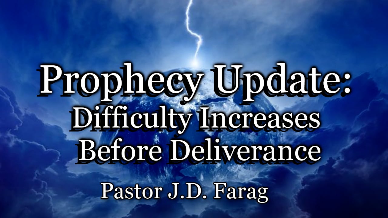 Prophecy Update: Difficulty Increases Before Deliverance