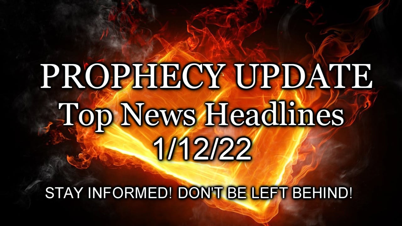 Prophecy Update Top News Headlines - 1/12/22