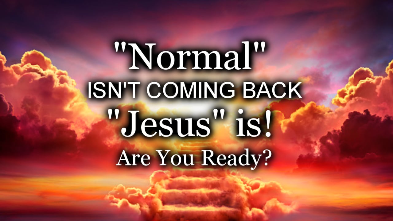“Normal” isn’t Coming Back - “Jesus” is!