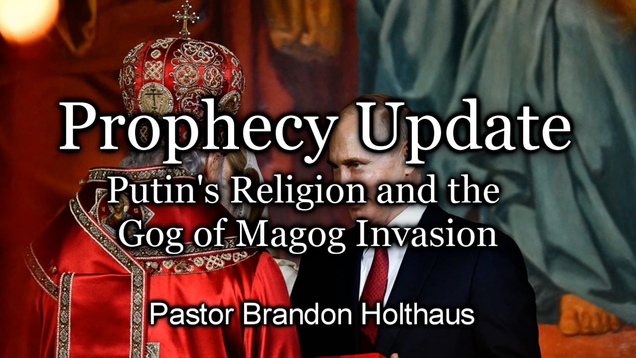 Prophecy Update – Putin’s Religion and the Gog of Magog Invasion