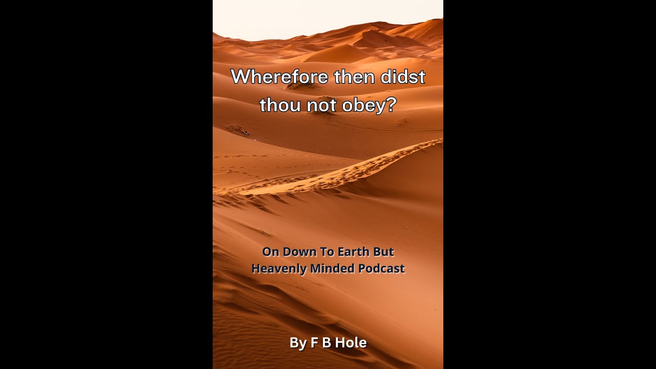 Wherefore then didst thou not obey? by F B Hole, On Down to Earth But Heavenly Minded Podcast