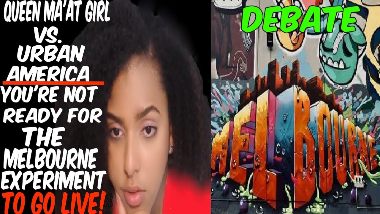 Queen Ma'at Girl VS. Urban America: You're Not Ready For The Melbourne Experiment To Go Live!