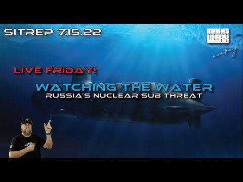 Live Friday SITREP - Watching the Water - Russia's Nuclear Sub Threat