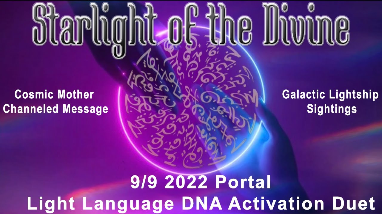 9/9 Portal with Cosmic Mother, Galactic Lightship Sightings and Light Language DNA Activation Duet.