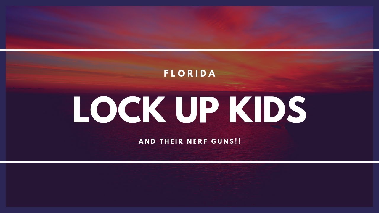 Florida Wants To Imprison Kids With Nerf Guns