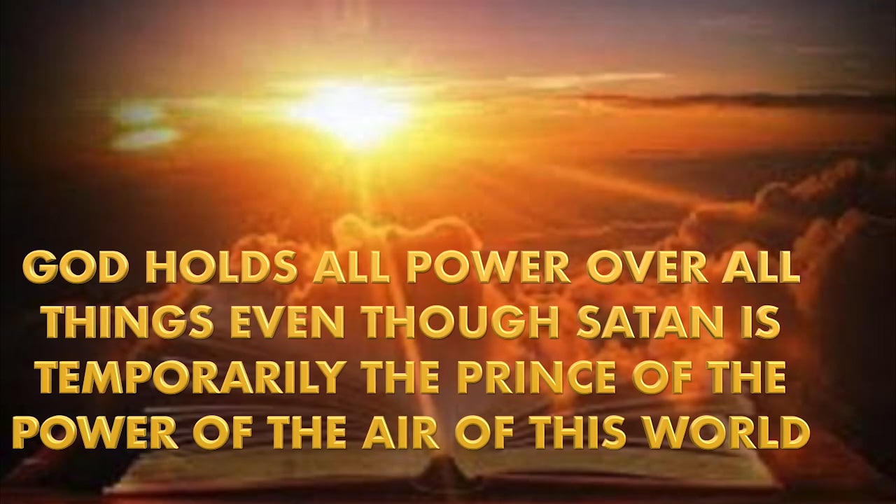 God Holds All Power Over All Things Even Though Satan Is Temporarily The Prince Of The Power Of The Air Of This World.m4v