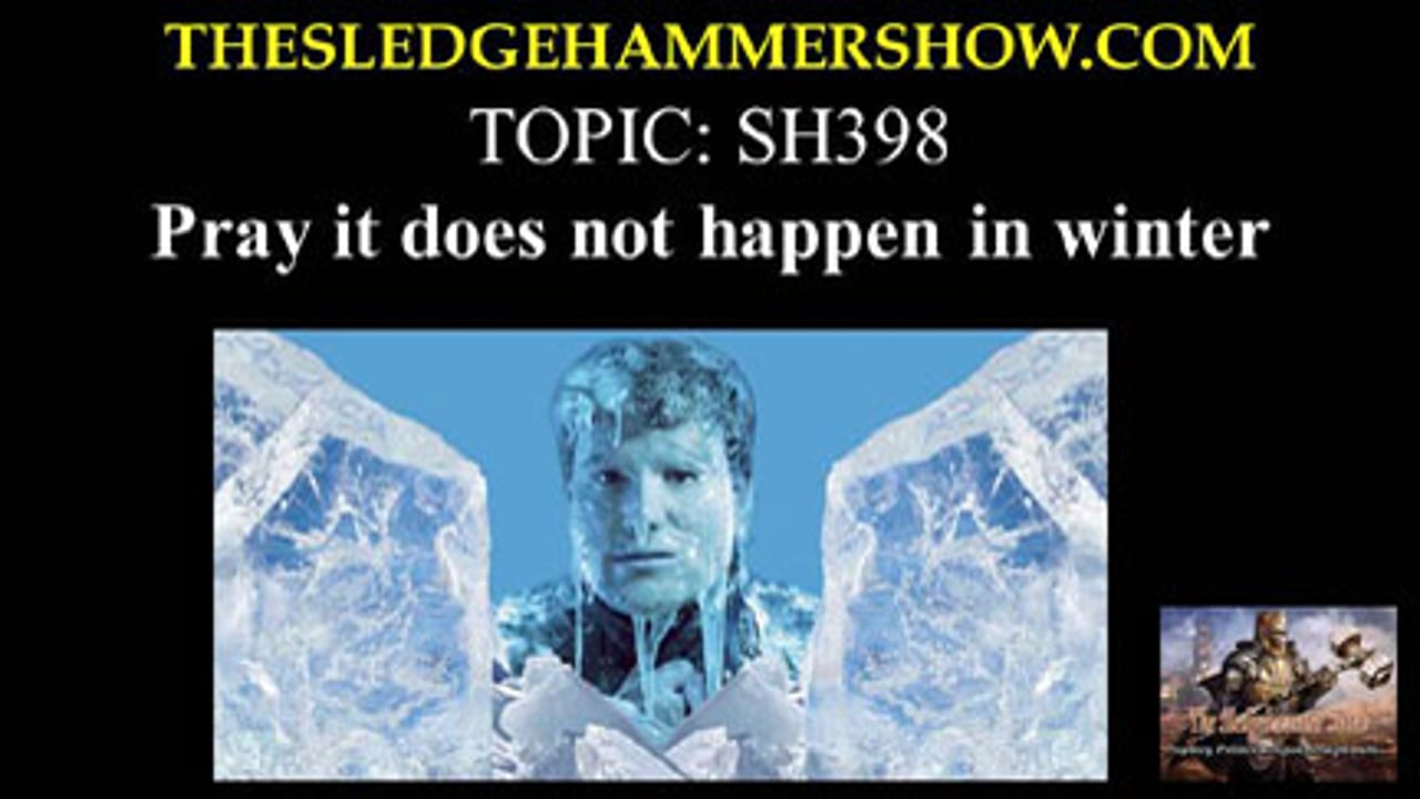 The SLEDGEHAMMER Show SH398 Pray it does not happen in winter