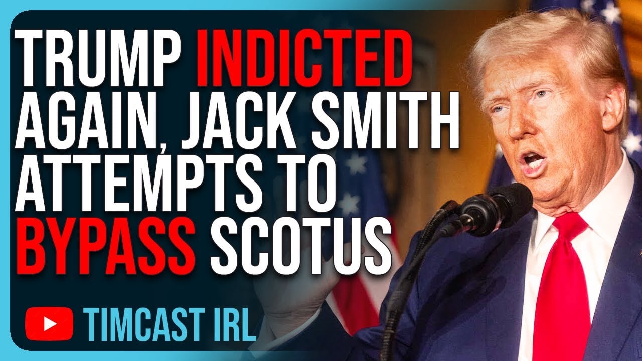 Trump INDICTED AGAIN In Superseding Indictment, Jack Smith Attempts To BYPASS SCOTUS