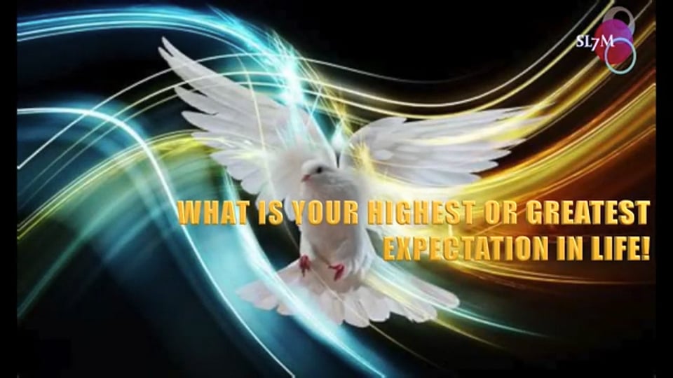 WHAT IS YOUR HIGHEST OR GREATEST EXPECTATION IN LIFE