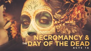 Necromancy & The Day of the Dead (Acts 16) | Pastor Bruce Mejia