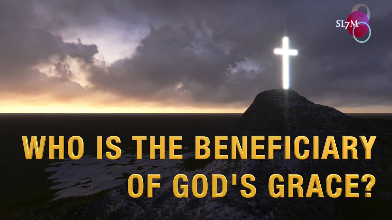 WHO IS THE BENEFICIARY OF GOD'S GRACE