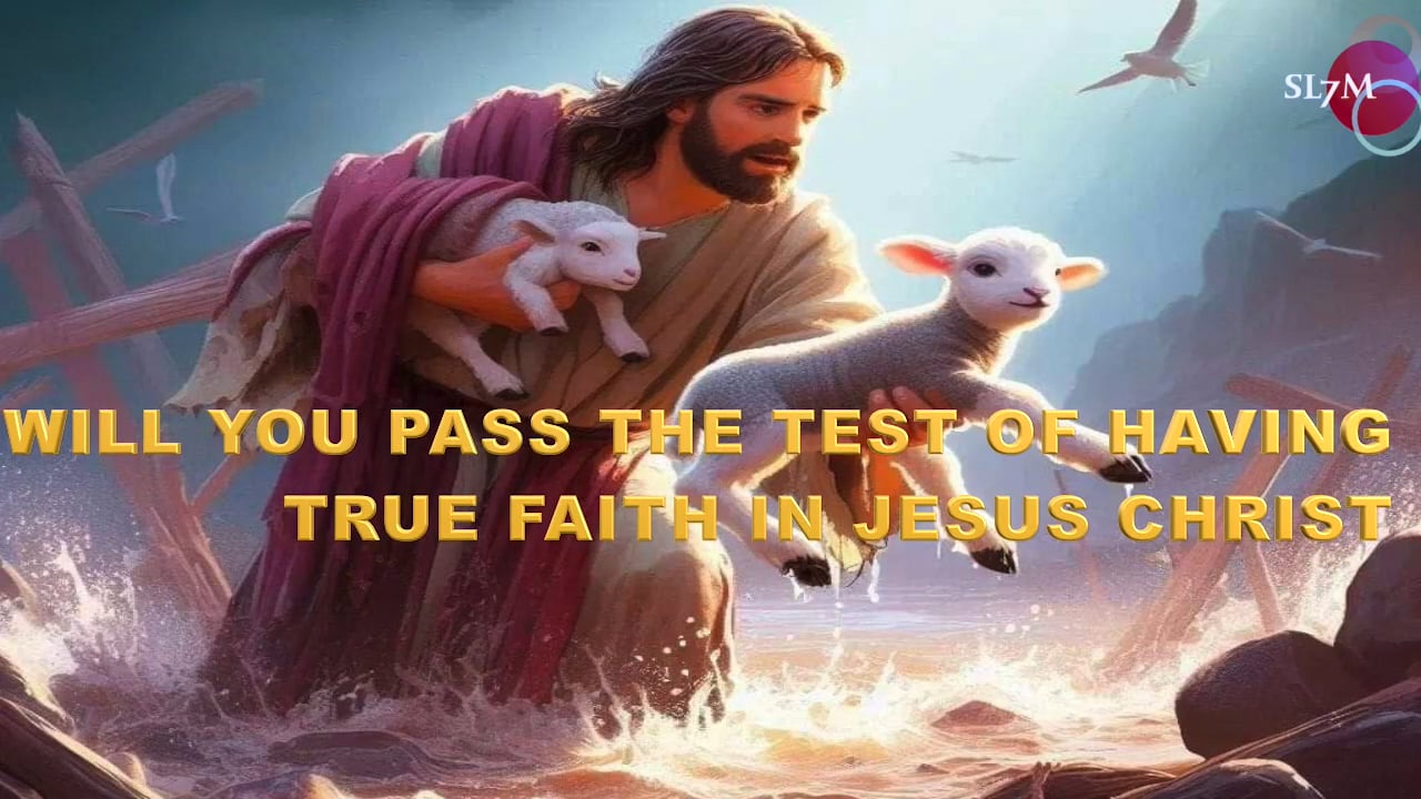 WILL YOU PASS THE TEST OF HAVING TRUE FAITH IN JESUS CHRIST