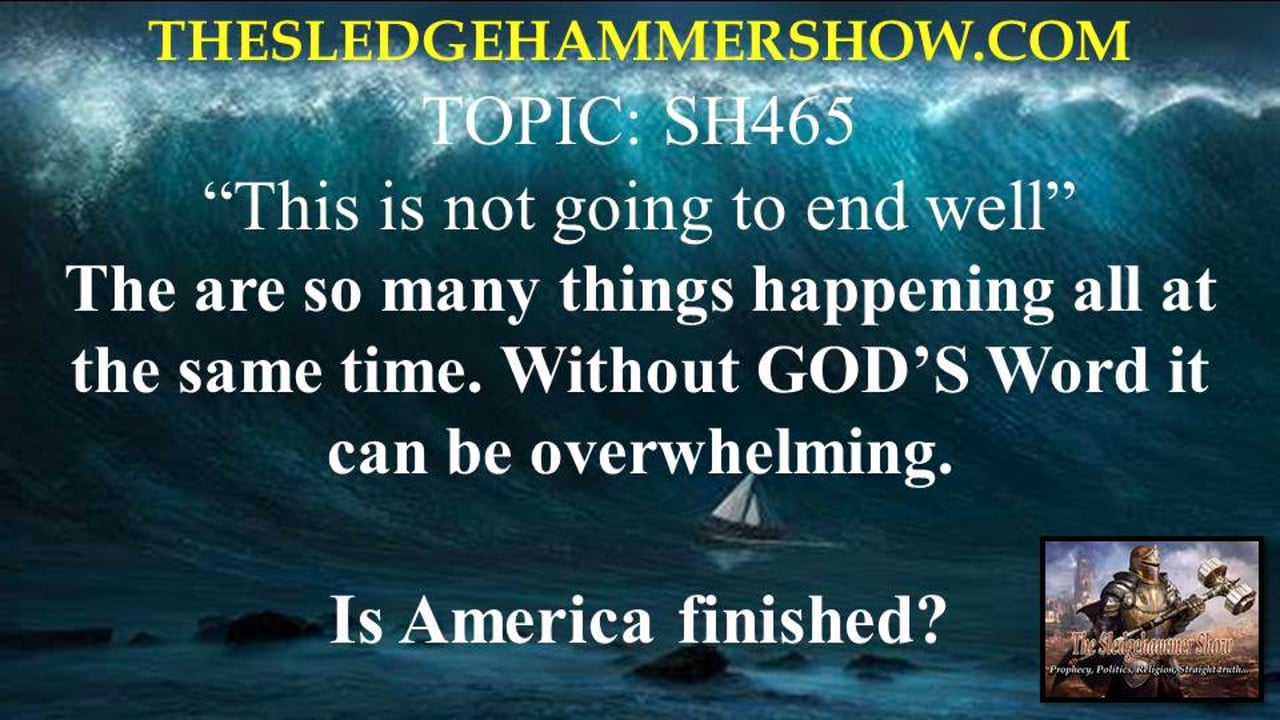 the SLEDGEHAMMER show SH465 This is not going to end wELL