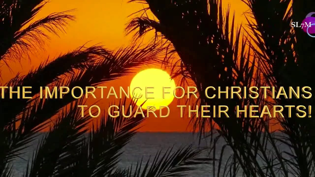THE IMPORTANCE FOR CHRISTIANS TO GUARD THEIR HEARTS