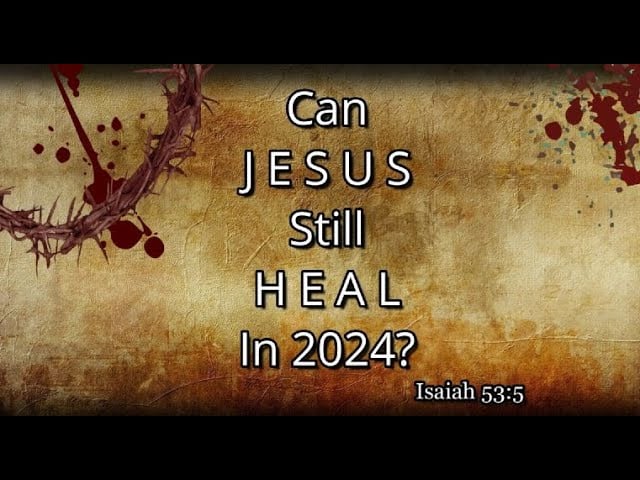 8-3-2024 ─ Can JESUS Still HEAL In 2024?