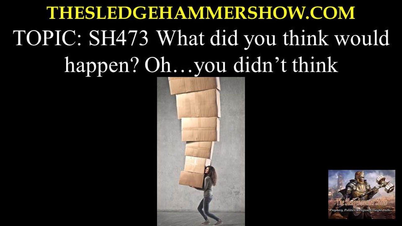 the SLEDGEHAMMER show SH473 What did you think would happen