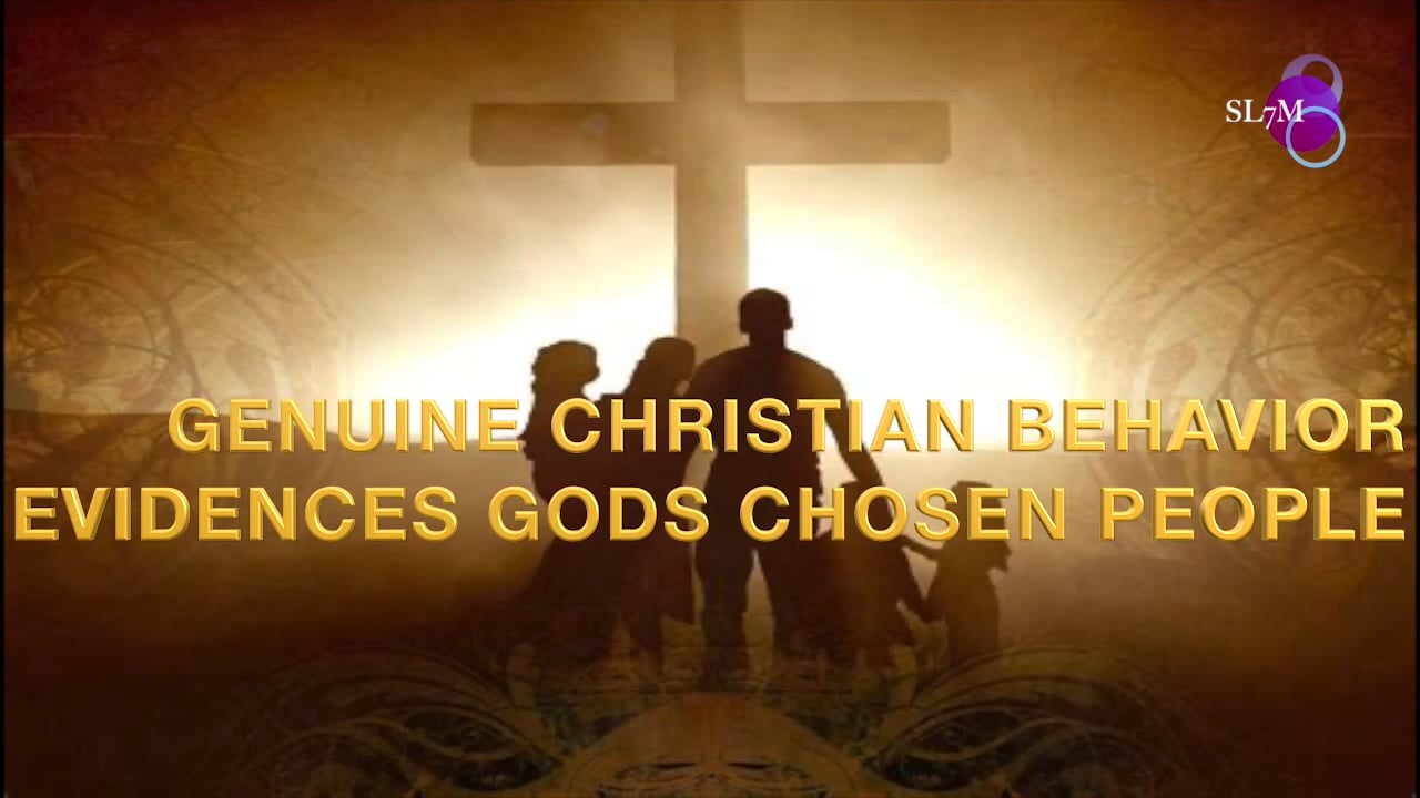 GENUINE CHRISTIAN BEHAVIOR EVIDENCES GODS CHOSEN PEOPLE