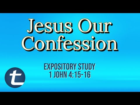 Jesus Our Confession (1st John 4:15-16)