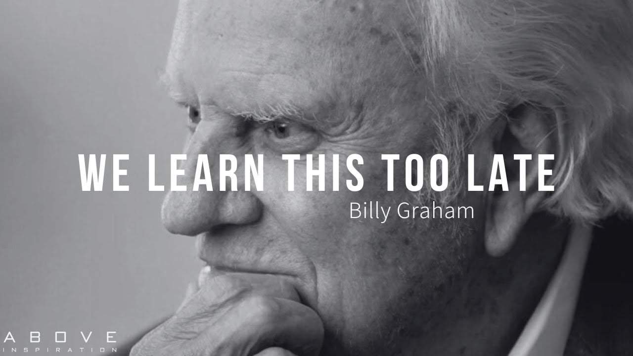 WE LEARN THIS TOO LATE | Billy Graham’s Greatest Life Advice