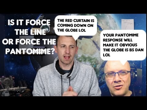 Flat Earth: Which one Dan, force the line or force the pantomime?