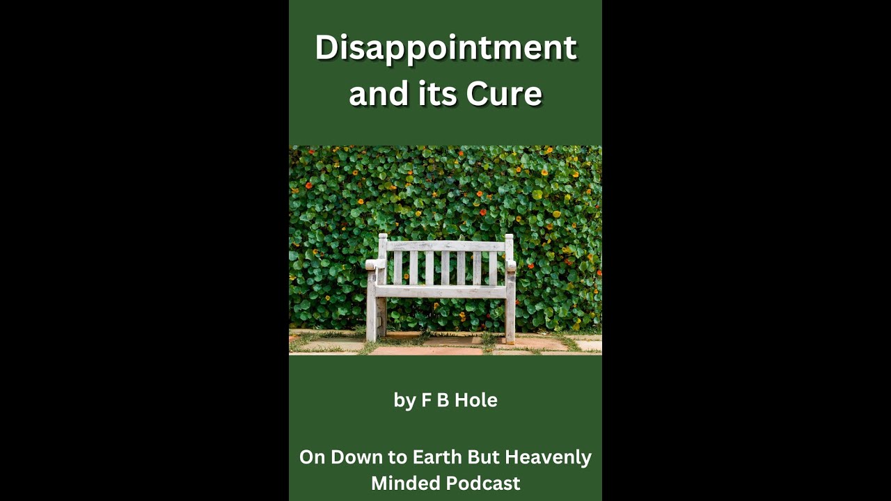 Disappointment and its Cure, by F B Hole, On Down to Earth But Heavenly Minded Podcast