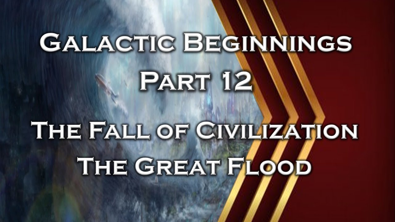 Galactical Beginnings - Part 12 - The Fall Of Civilization... The Great Flood - Episode 88