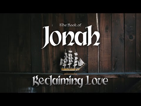 Reclaiming Love | Jonah 1-4 - (LIVE!)