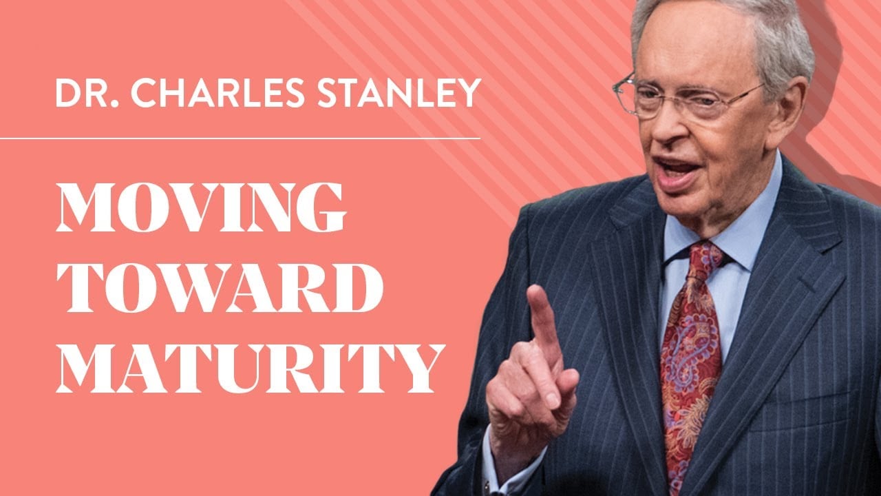 Moving Toward Maturity – Dr. Charles Stanley