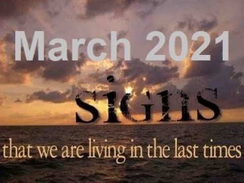 March 2021 End Time Last Day Bible Prophecy Events and Signs