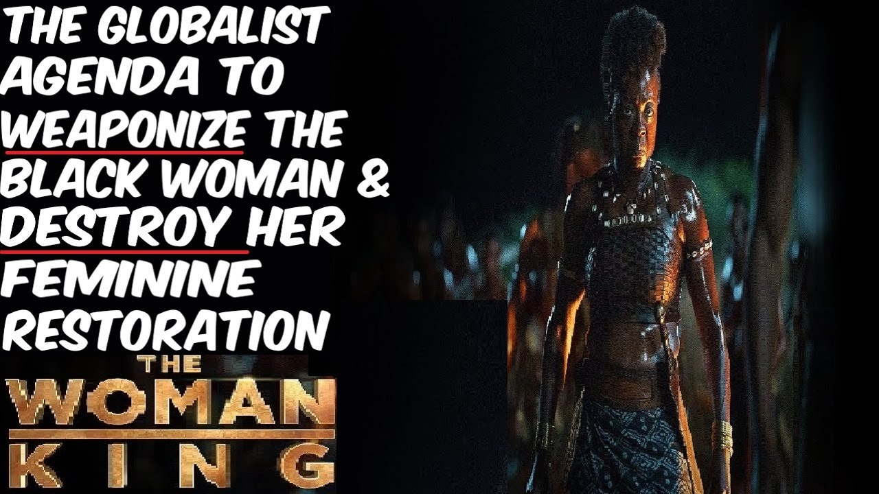 The Globalist Agenda To Weaponize The Black Woman & Destroy Her Feminine Restoration. The Woman King